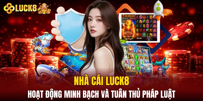 LUCK8 hoạt động minh bạch và tuân thủ pháp luật