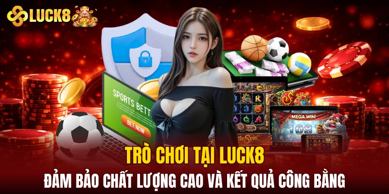 Trò chơi tại LUCK8 đảm bảo chất lượng cao và kết quả công bằng